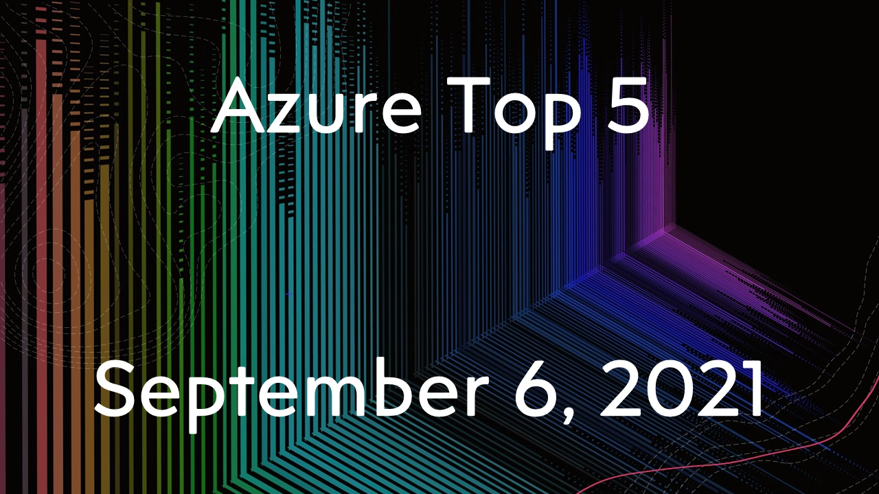 Read more about the article Azure Top 5 for September 06, 2021