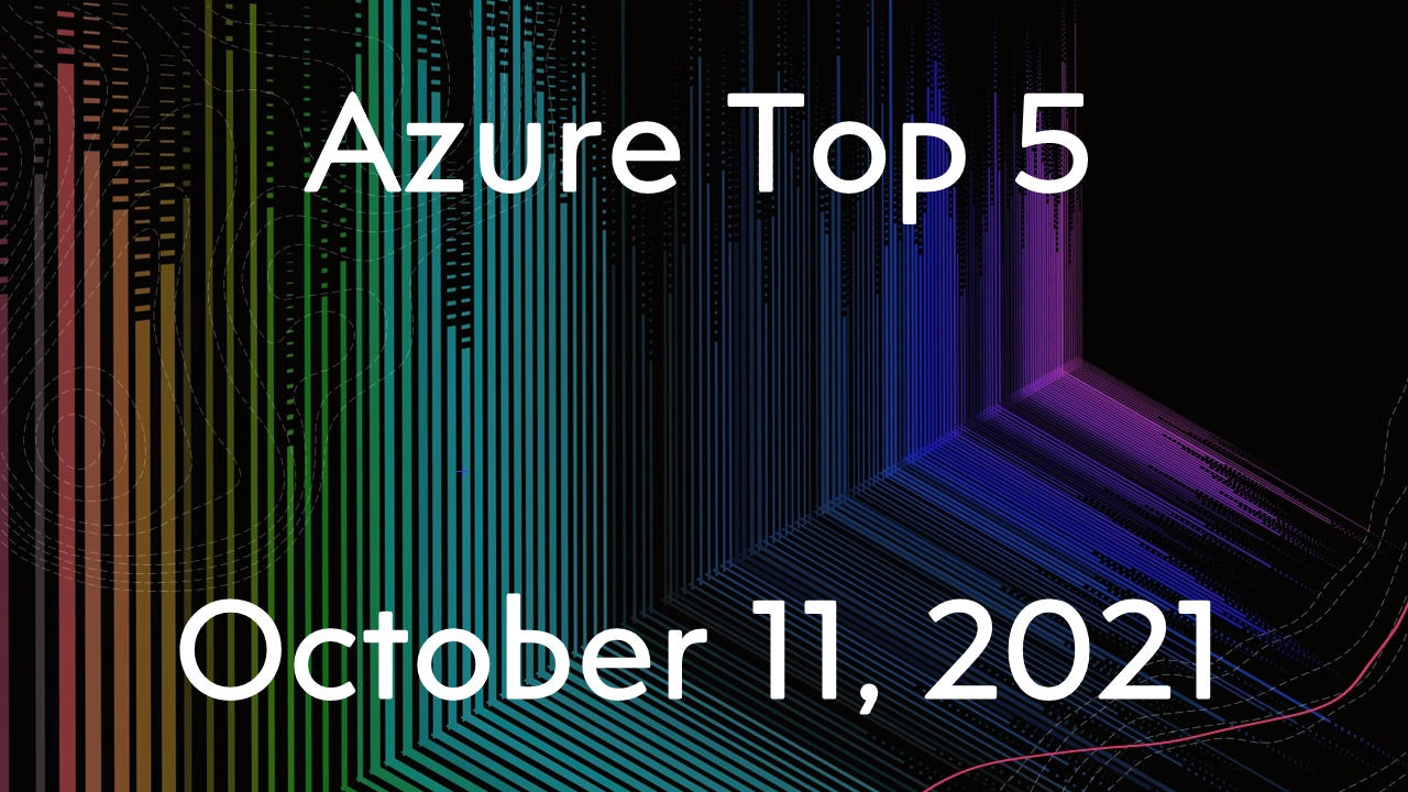 Read more about the article Azure Top 5 for October 11, 2021