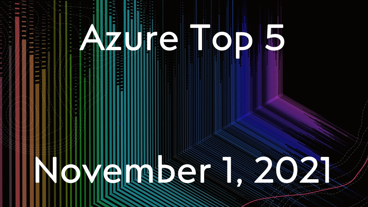 Azure Top 5 for November 1, 2021