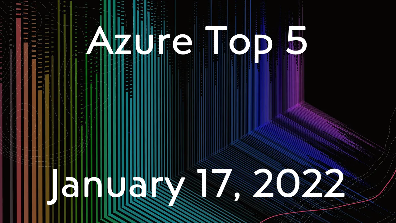 Read more about the article Azure Top 5 for January 17, 2022